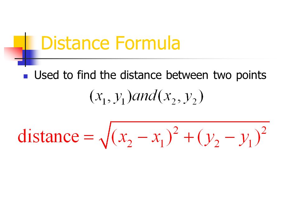 Distance Formula Used to find the distance between two points