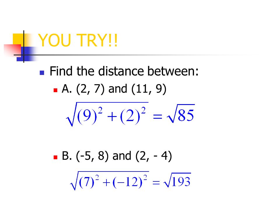 YOU TRY!! Find the distance between: A. (2, 7) and (11, 9) B. (-5, 8) and (2, - 4)