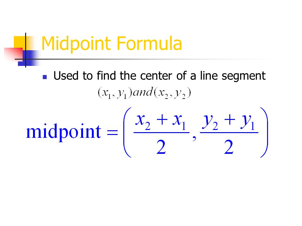 Midpoint Formula Used to find the center of a line segment