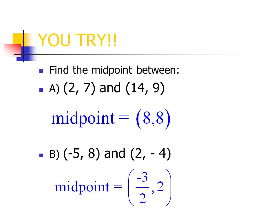 YOU TRY!! Find the midpoint between: A) (2, 7) and (14, 9) B) (-5, 8) and (2, - 4)