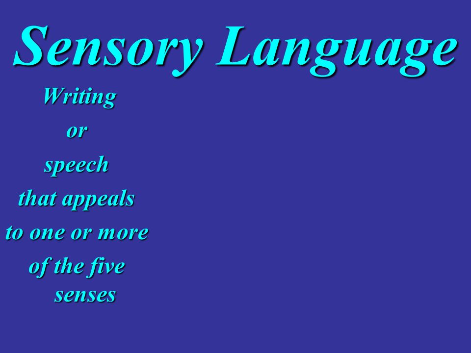 Sensory Language Writing Writingorspeech that appeals to one or more of the five senses