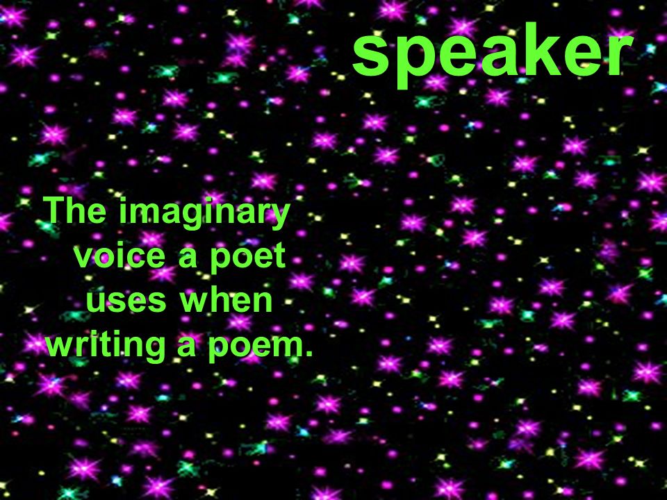 speakerThe imaginary voice a poet uses when writing a poem.
