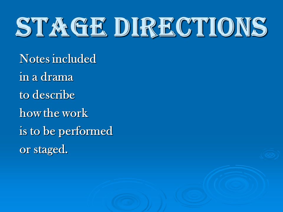 Stage Directions Notes included in a drama to describe how the work is to be performed or staged.