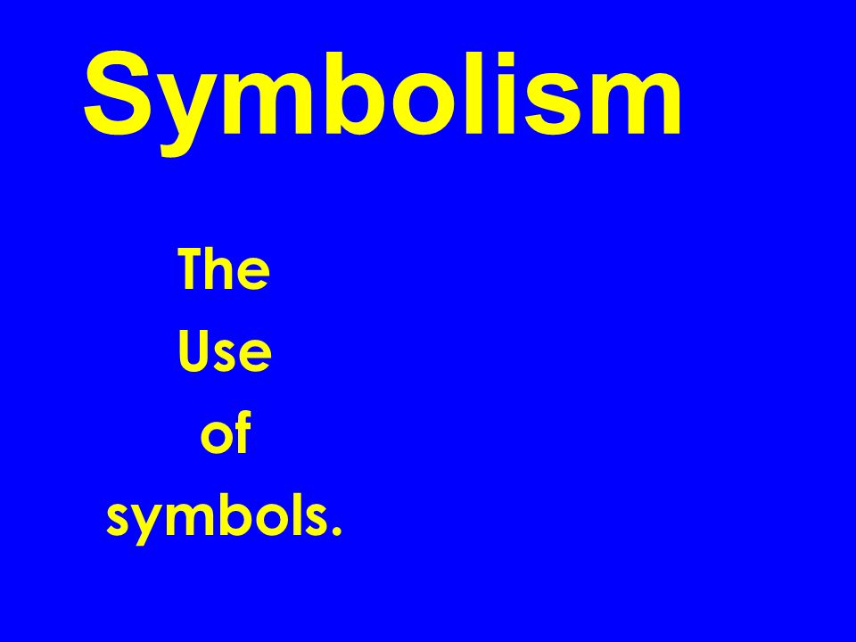 Symbolism The Use of symbols.
