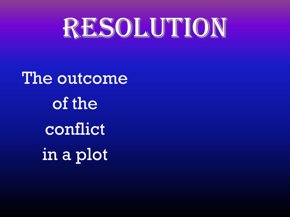 resolution The outcome of the conflict in a plot