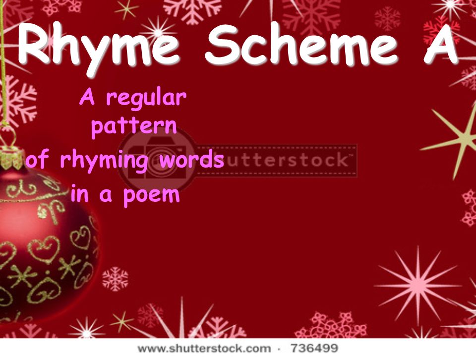 Rhyme Scheme A A regular pattern of rhyming words in a poem