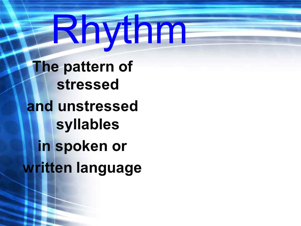 Rhythm The pattern of stressed and unstressed syllables in spoken or written language