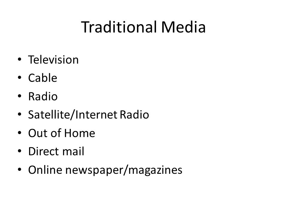 Traditional Media Television Cable Radio Satellite/Internet Radio Out of Home Direct mail Online newspaper/magazines