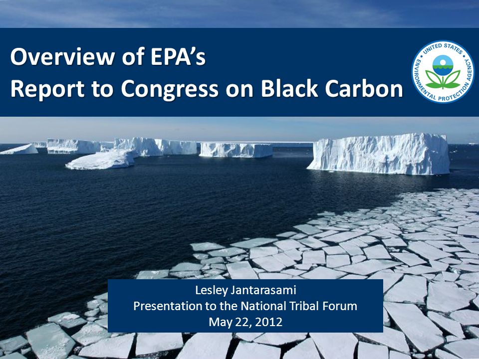 Lesley Jantarasami Presentation to the National Tribal Forum May 22, 2012 Overview of EPA’s Report to Congress on Black Carbon