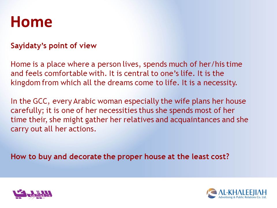 Sayidaty’s point of view Home is a place where a person lives, spends much of her/his time and feels comfortable with.