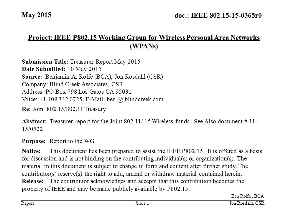 Report doc.: IEEE r0 May 2015 Slide 1 Project: IEEE P Working Group for Wireless Personal Area Networks (WPANs) Submission Title: Treasurer Report May 2015 Date Submitted: 10 May 2015 Source: Benjamin A.
