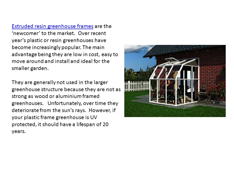 Extruded resin greenhouse framesExtruded resin greenhouse frames are the ‘newcomer’ to the market.