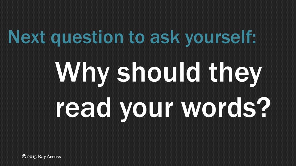 Why should they read your words Next question to ask yourself: © 2015 Ray Access