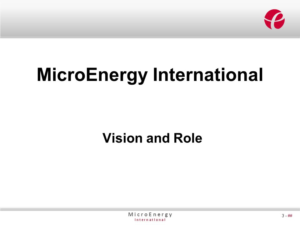M i c r o E n e r g y I n t e r n a t I o n a l 3 - ## MicroEnergy International Vision and Role