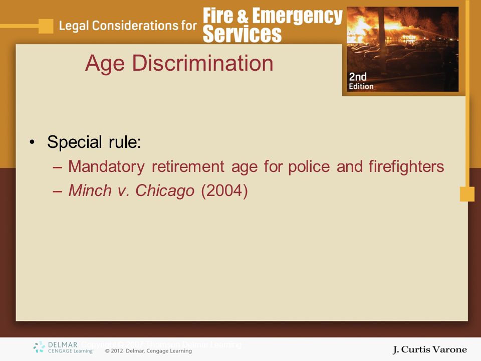 Copyright © 2007 Thomson Delmar Learning Special rule: –Mandatory retirement age for police and firefighters –Minch v.