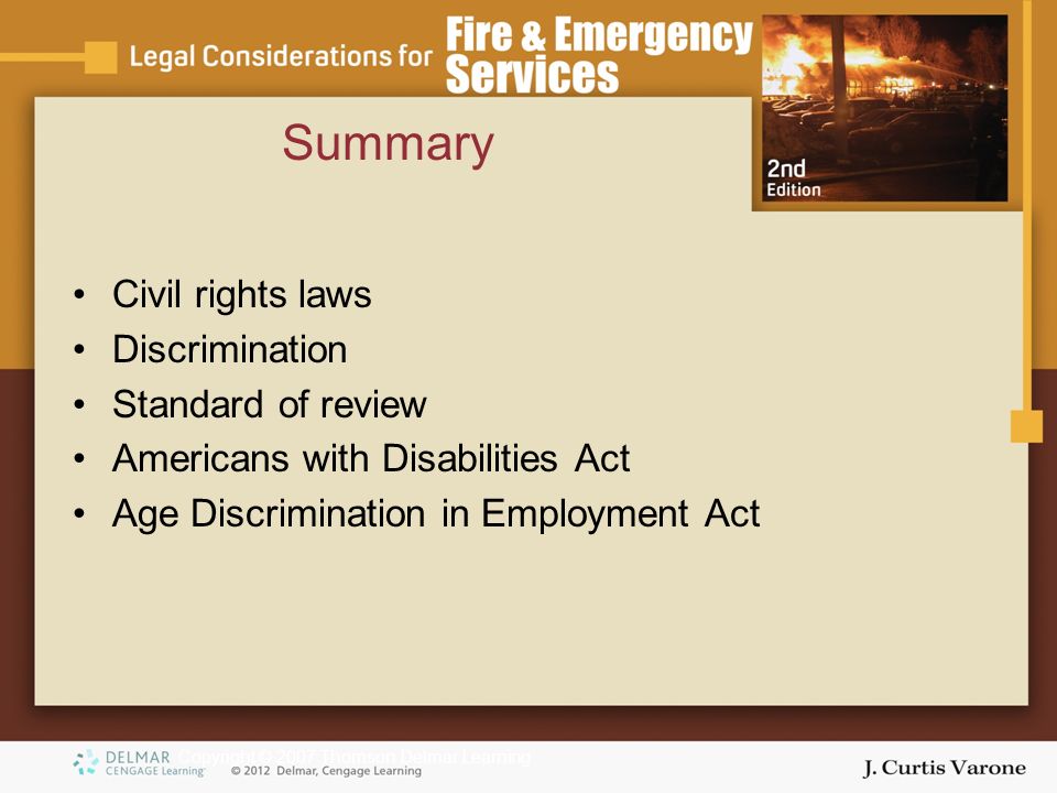 Copyright © 2007 Thomson Delmar Learning Summary Civil rights laws Discrimination Standard of review Americans with Disabilities Act Age Discrimination in Employment Act