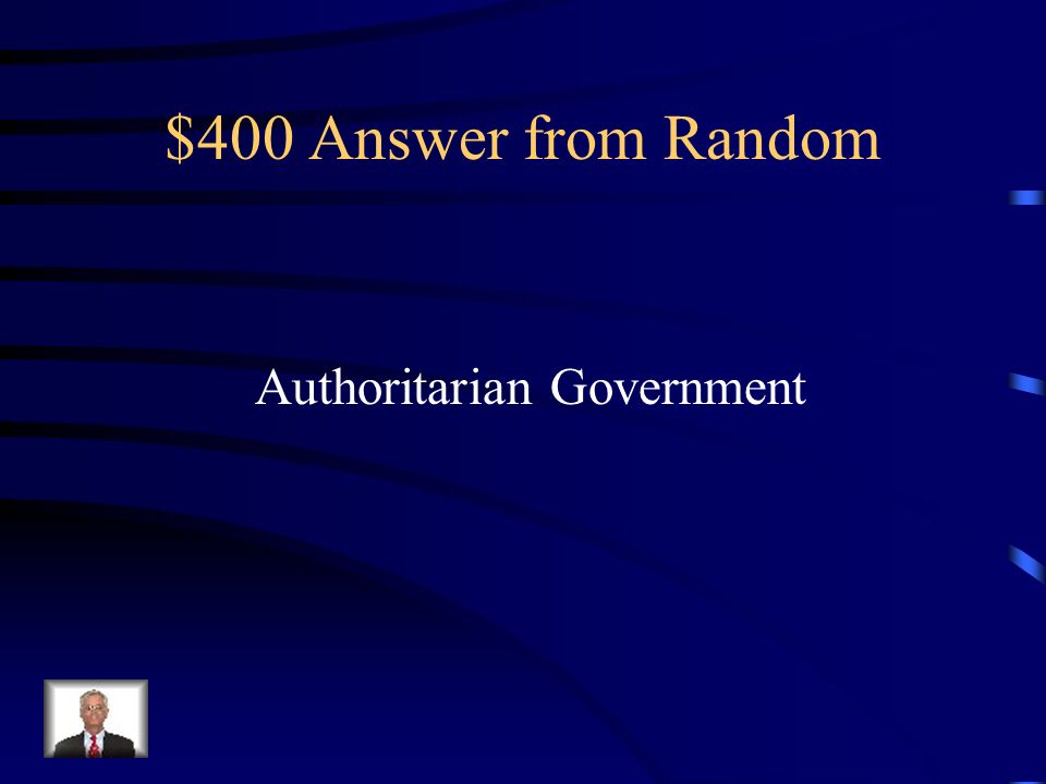 $400 Question from Random The kind of government that has unlimited power is called ____________________.