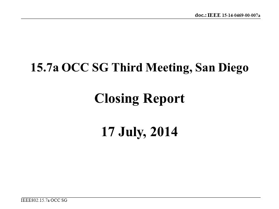 doc.: IEEE a IEEE a OCC SG 15.7a OCC SG Third Meeting, San Diego Closing Report 17 July, 2014