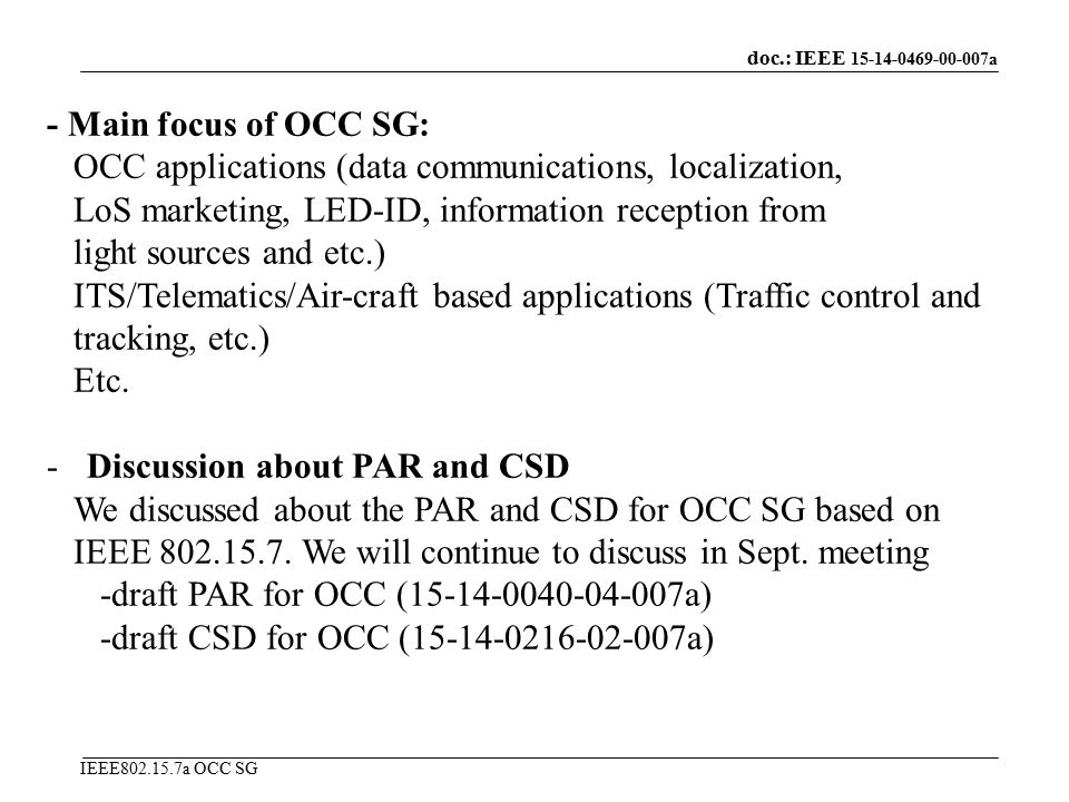 doc.: IEEE a IEEE a OCC SG - Main focus of OCC SG: OCC applications (data communications, localization, LoS marketing, LED-ID, information reception from light sources and etc.) ITS/Telematics/Air-craft based applications (Traffic control and tracking, etc.) Etc.
