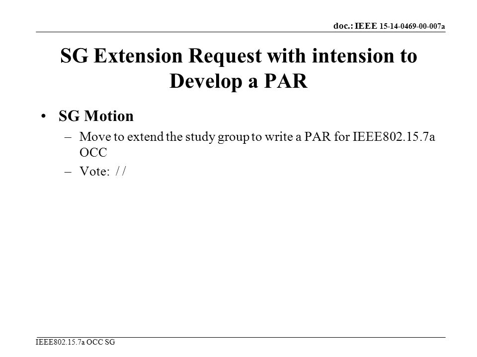 doc.: IEEE a IEEE a OCC SG SG Extension Request with intension to Develop a PAR SG Motion –Move to extend the study group to write a PAR for IEEE a OCC –Vote: / /