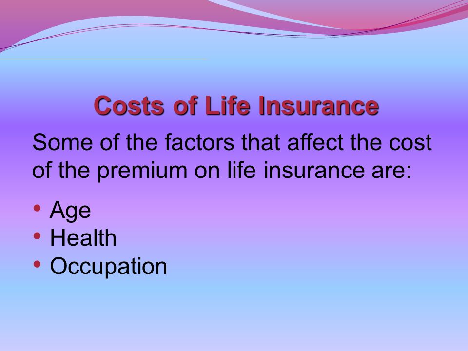 Costs of Life Insurance Some of the factors that affect the cost of the premium on life insurance are: Age Health Occupation