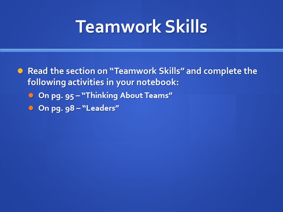 Teamwork Skills Read the section on Teamwork Skills and complete the following activities in your notebook: Read the section on Teamwork Skills and complete the following activities in your notebook: On pg.
