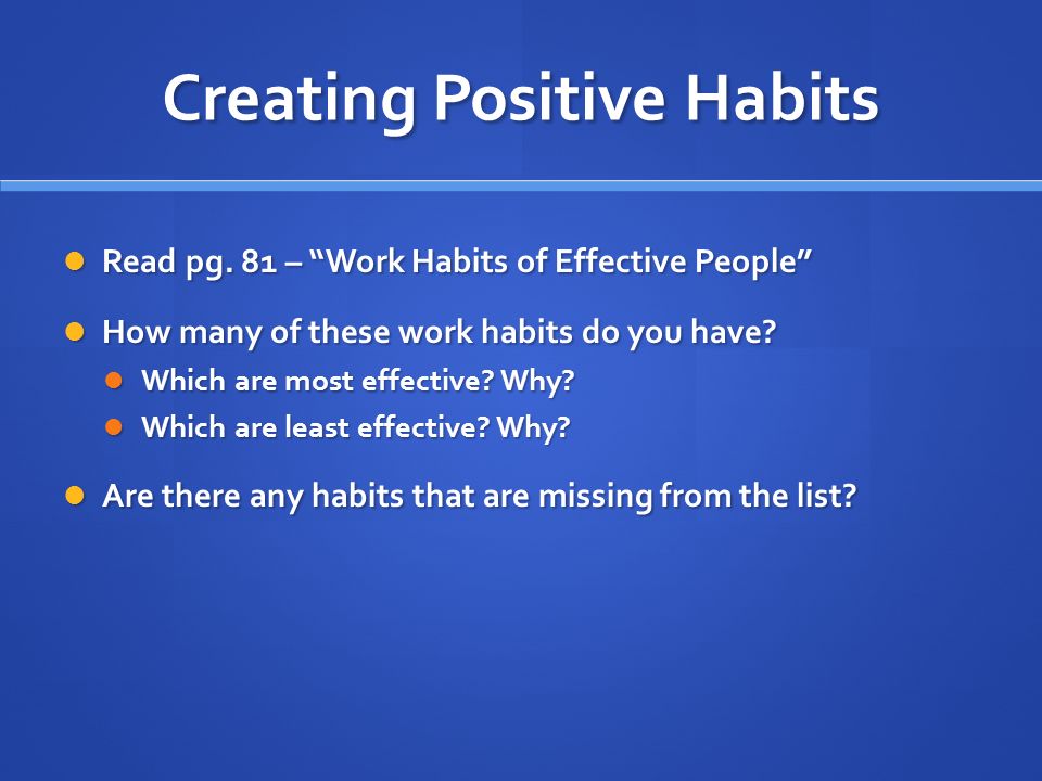 Creating Positive Habits Read pg. 81 – Work Habits of Effective People Read pg.