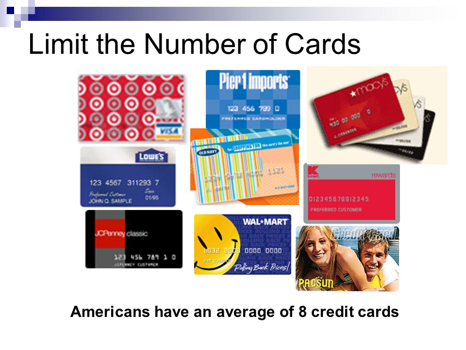 Limit the Number of Cards Americans have an average of 8 credit cards
