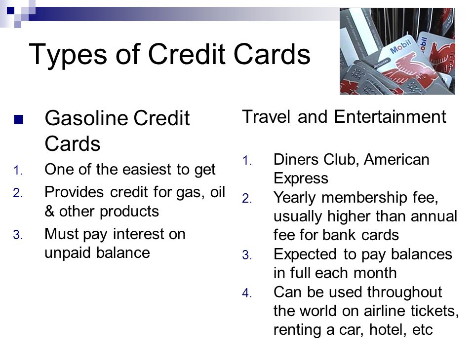 Types of Credit Cards Gasoline Credit Cards 1. One of the easiest to get 2.