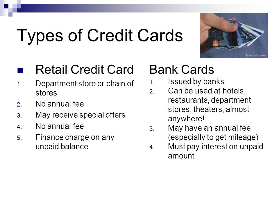 Types of Credit Cards Retail Credit Card 1. Department store or chain of stores 2.