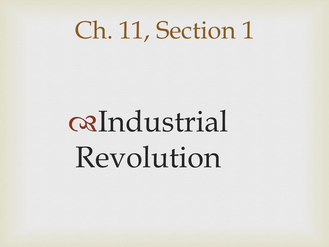 Ch. 11, Section 1  Industrial Revolution
