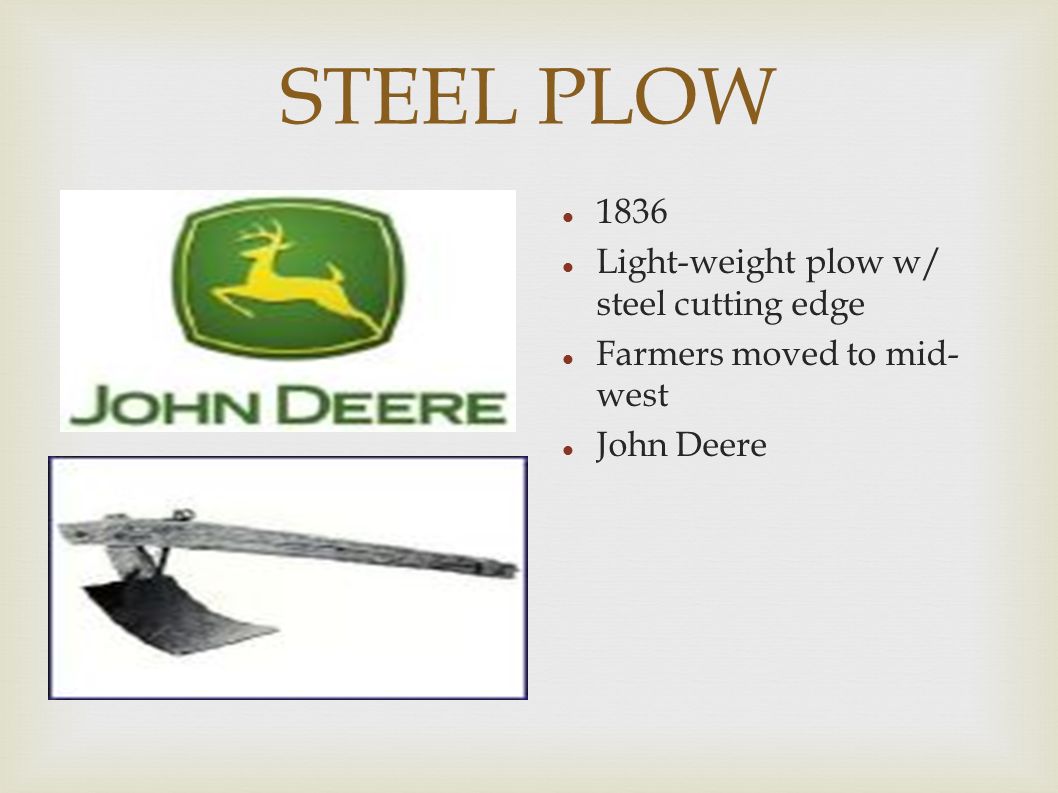 STEEL PLOW 1836 Light-weight plow w/ steel cutting edge Farmers moved to mid- west John Deere
