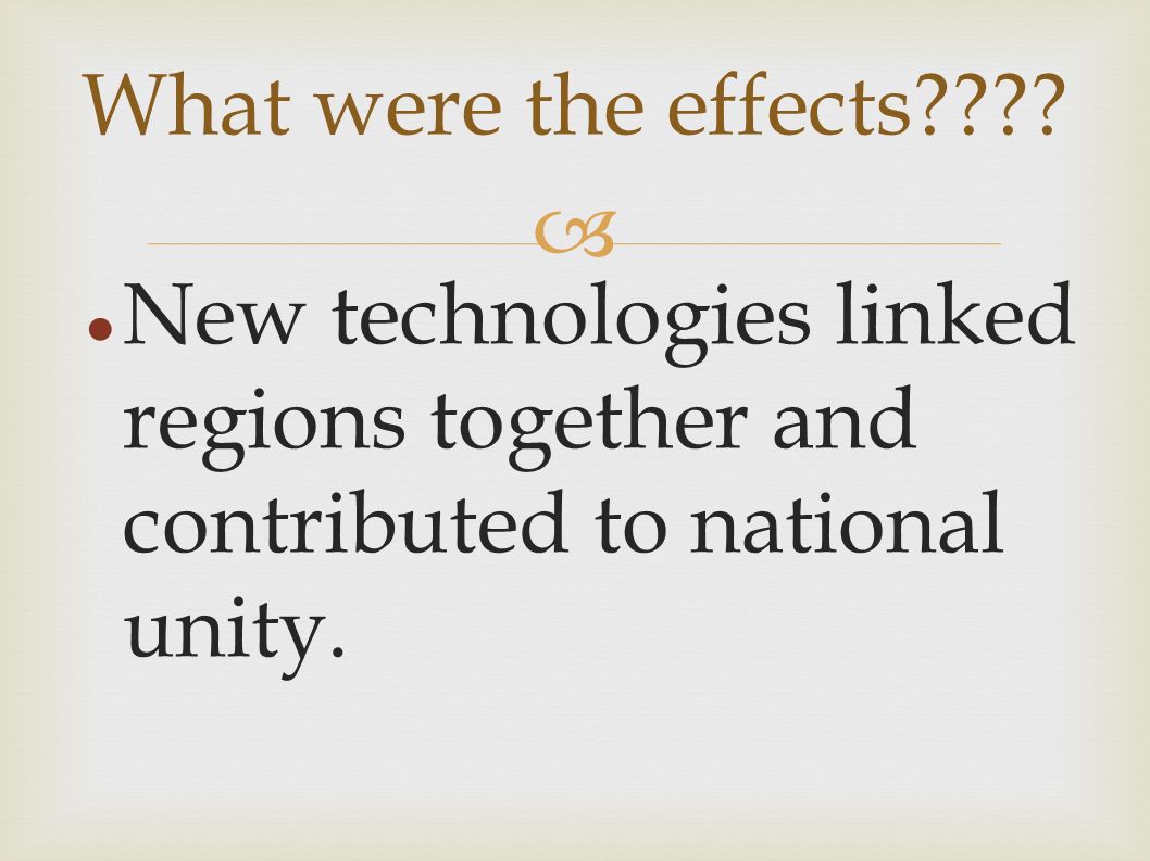  New technologies linked regions together and contributed to national unity.