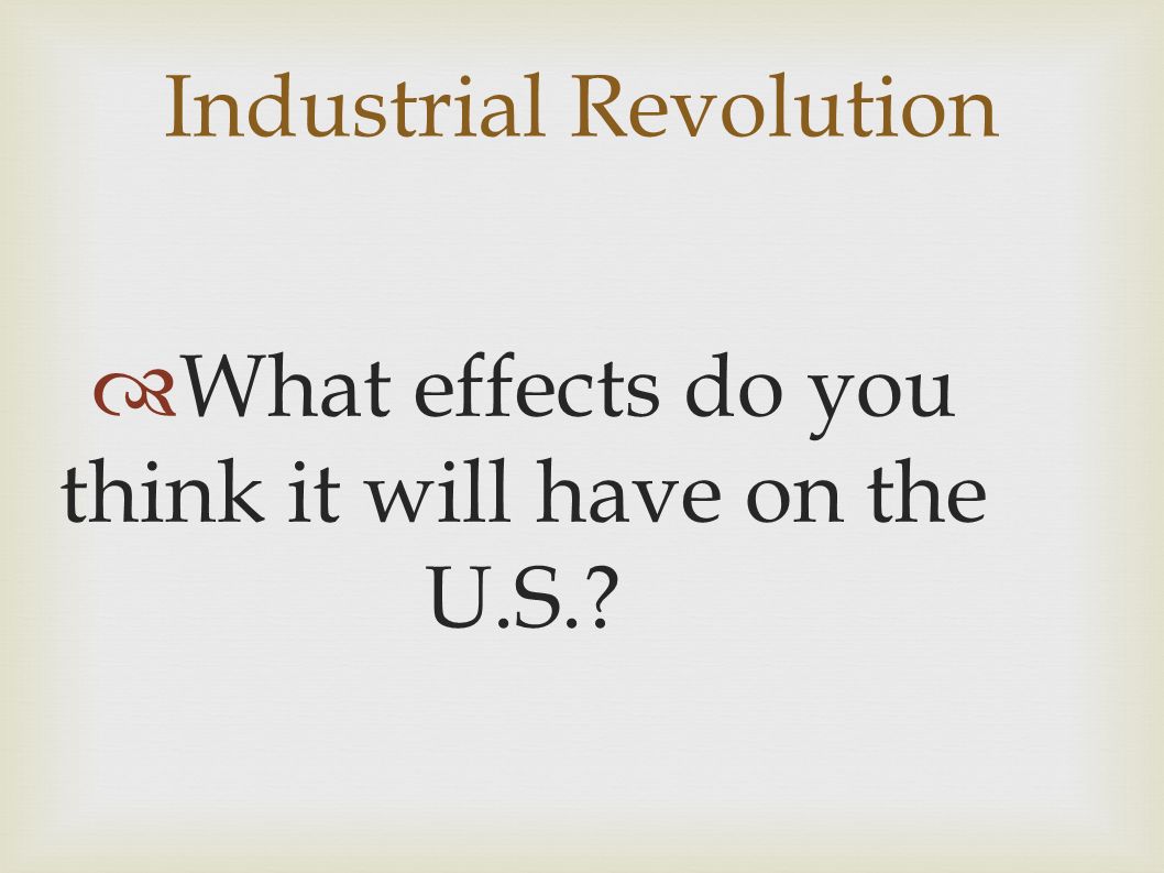 Industrial Revolution  What effects do you think it will have on the U.S.