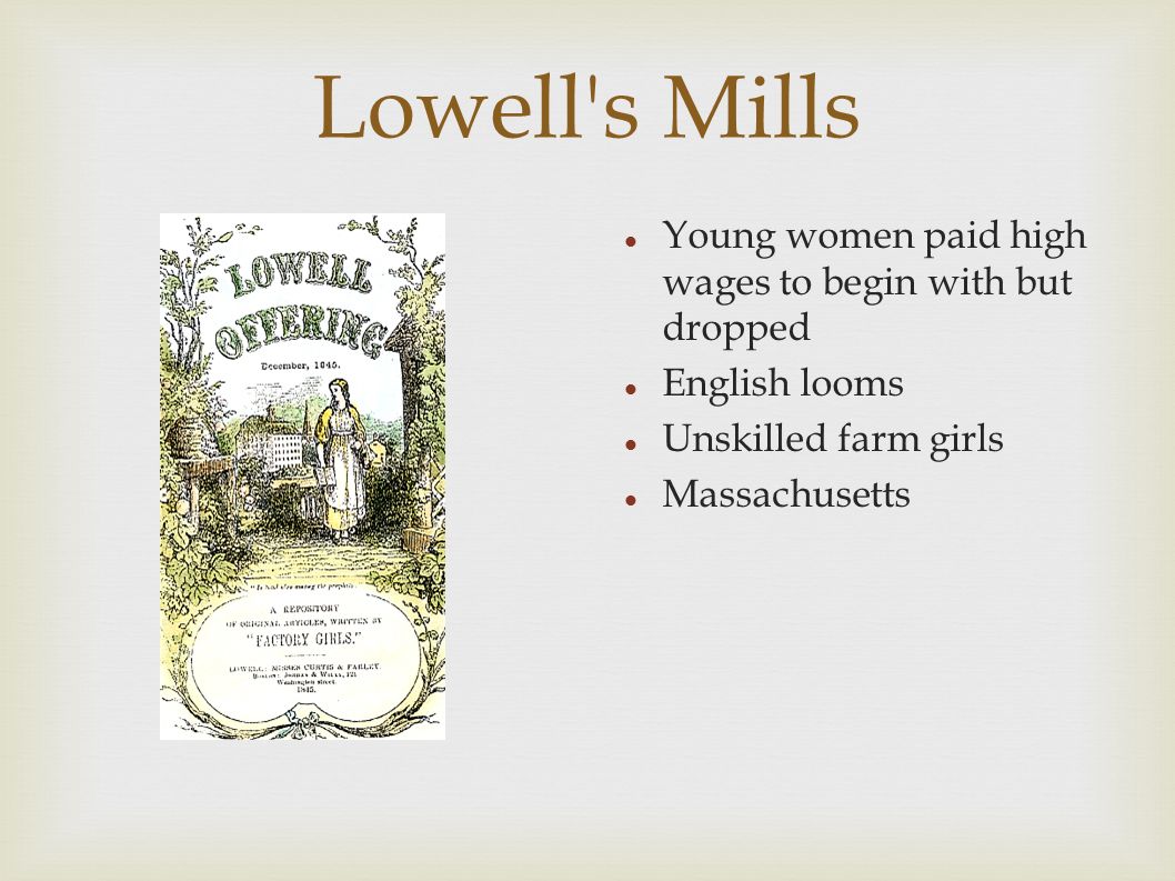 Lowell s Mills Young women paid high wages to begin with but dropped English looms Unskilled farm girls Massachusetts