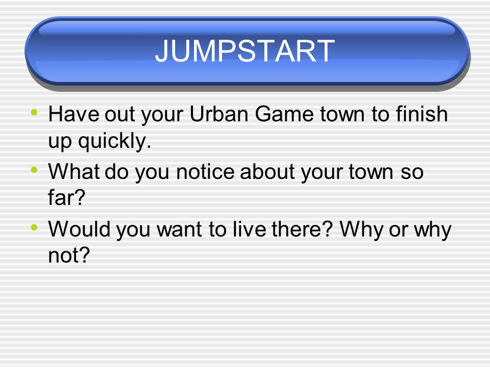 JUMPSTART Have out your Urban Game town to finish up quickly.