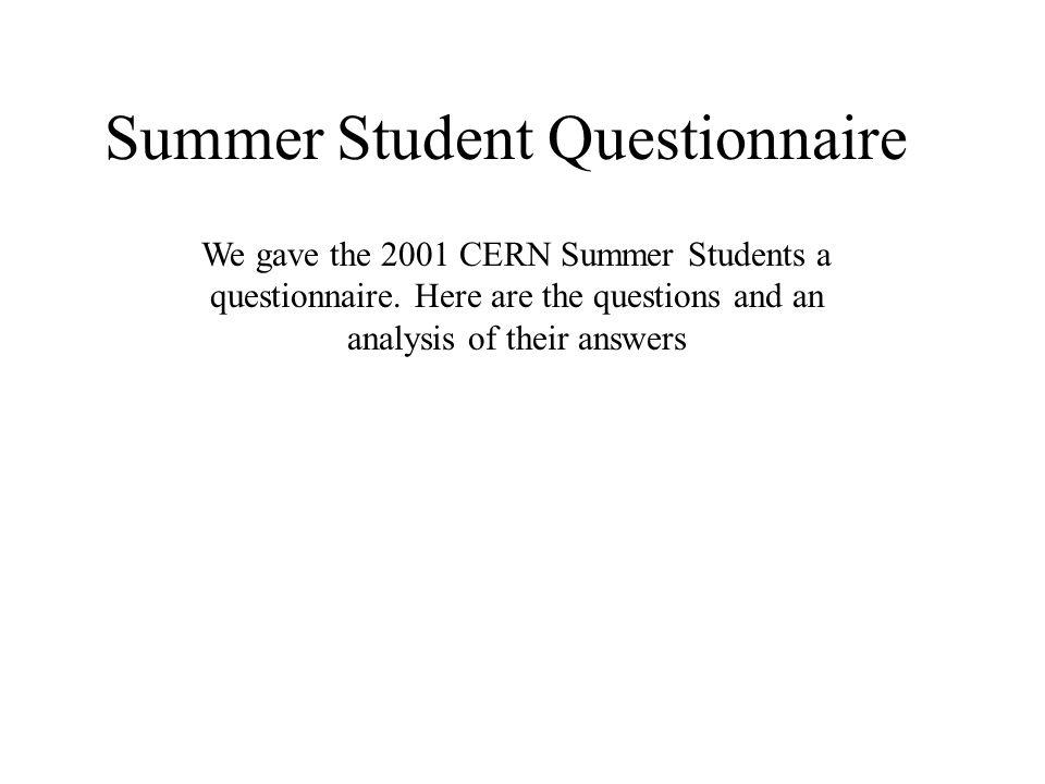 Summer Student Questionnaire We gave the 2001 CERN Summer Students a questionnaire.
