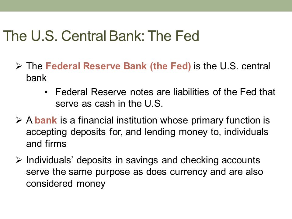 The U.S. Central Bank: The Fed  The Federal Reserve Bank (the Fed) is the U.S.