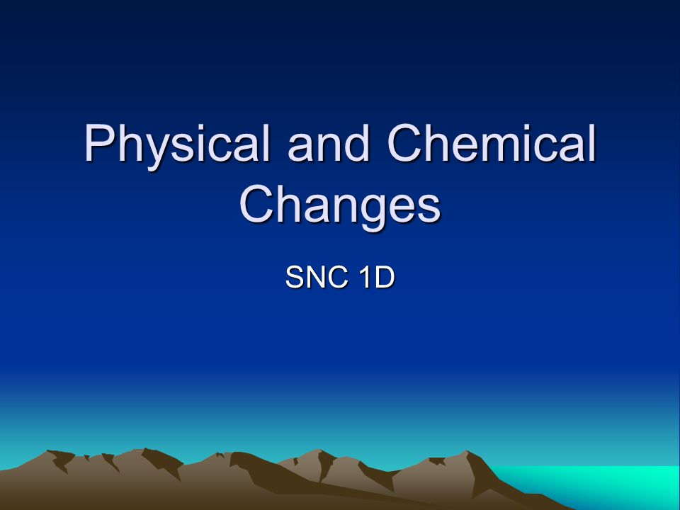 Physical and Chemical Changes SNC 1D