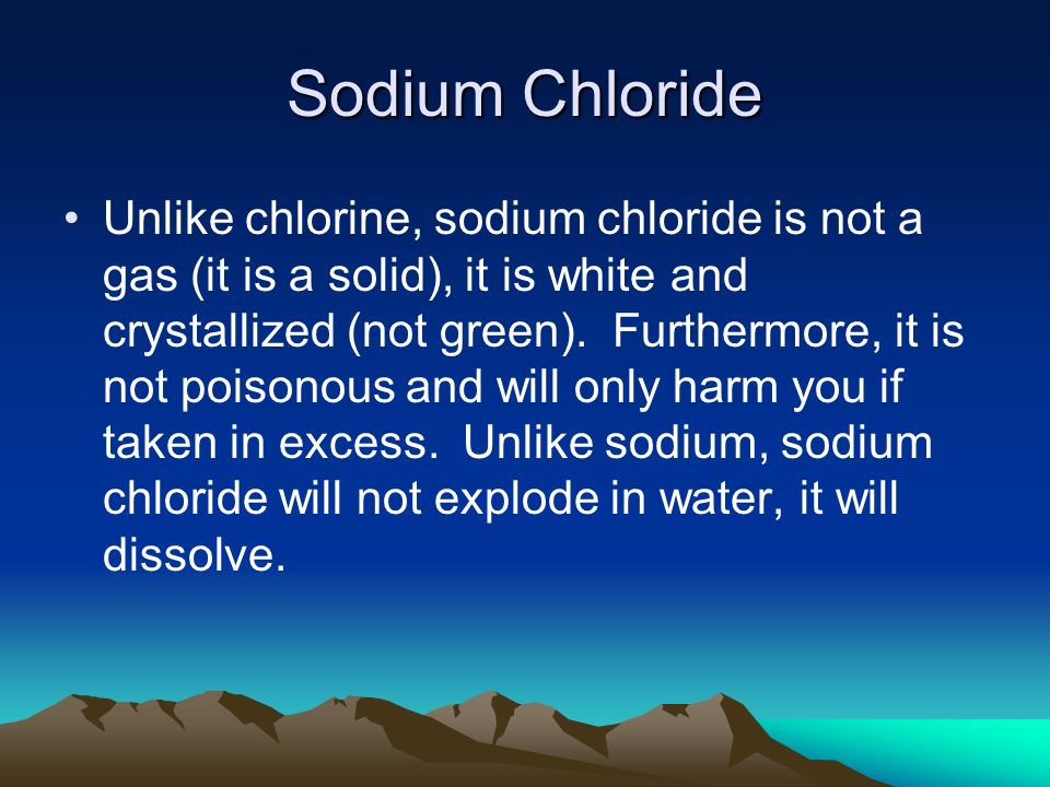 Sodium Chloride Unlike chlorine, sodium chloride is not a gas (it is a solid), it is white and crystallized (not green).
