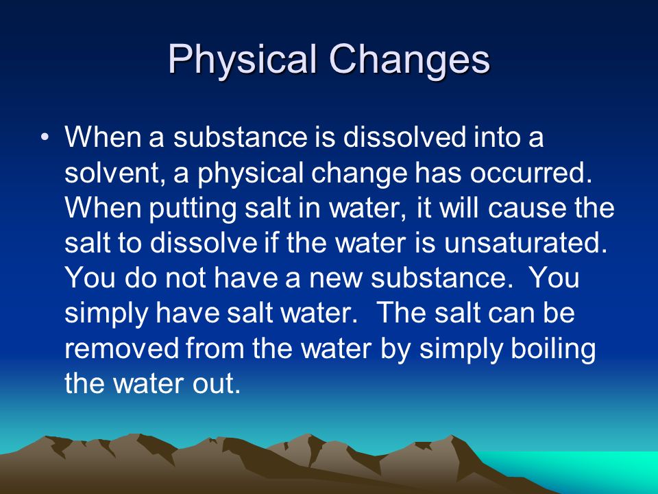 When a substance is dissolved into a solvent, a physical change has occurred.