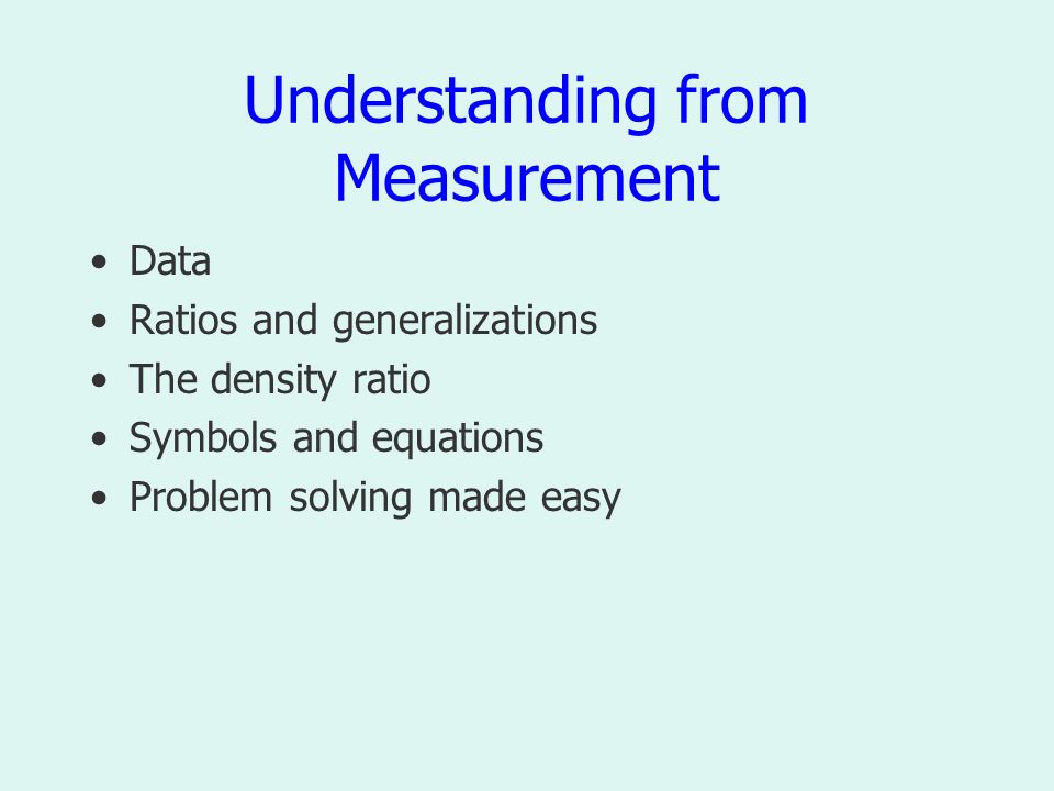Understanding from Measurement Data Ratios and generalizations The density ratio Symbols and equations Problem solving made easy