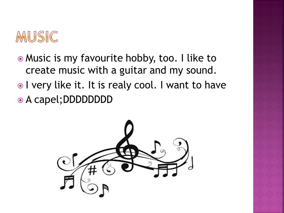  Music is my favourite hobby, too. I like to create music with a guitar and my sound.