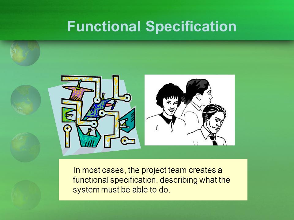 Functional Specification In most cases, the project team creates a functional specification, describing what the system must be able to do.