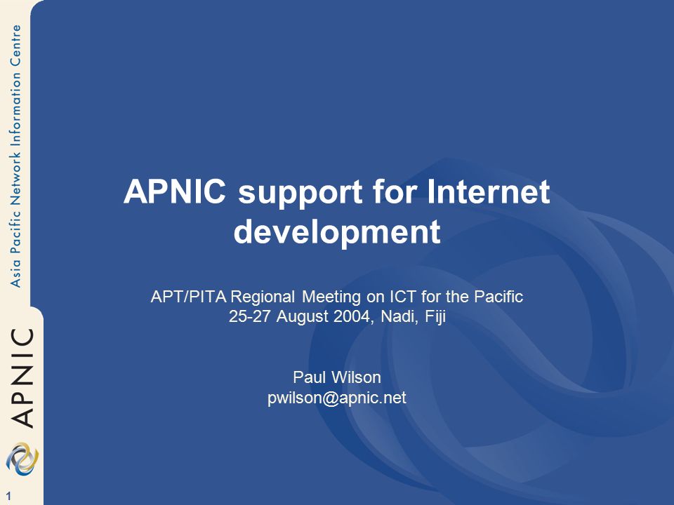 1 APNIC support for Internet development APT/PITA Regional Meeting on ICT for the Pacific August 2004, Nadi, Fiji Paul Wilson