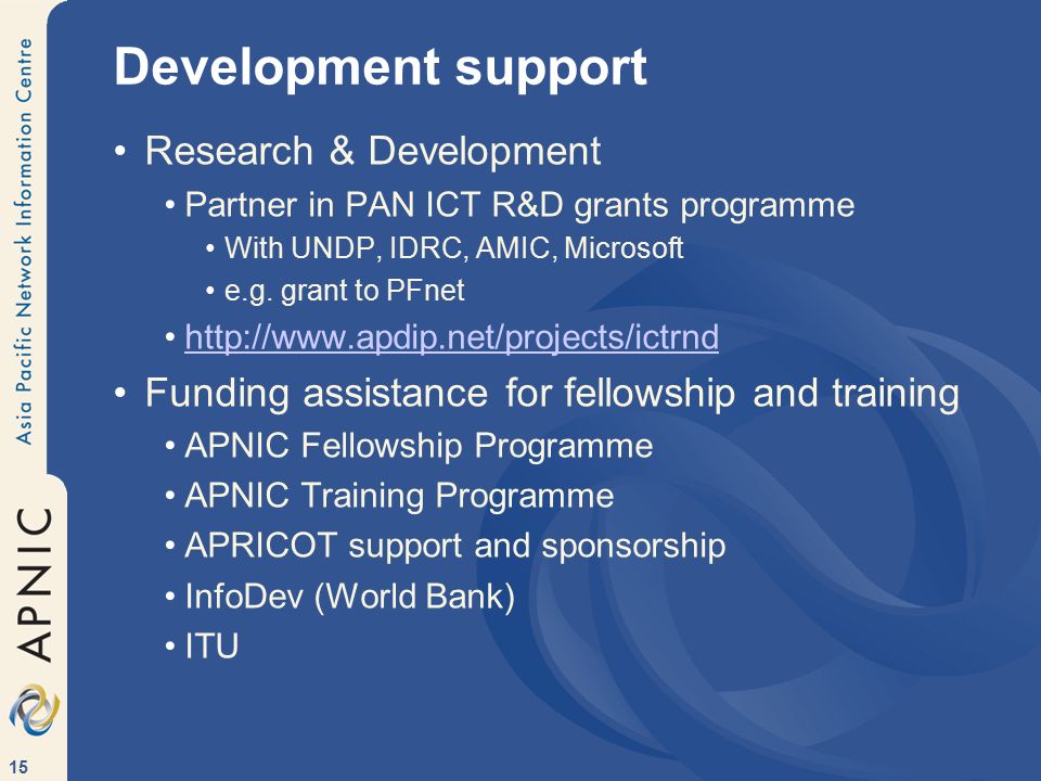 15 Development support Research & Development Partner in PAN ICT R&D grants programme With UNDP, IDRC, AMIC, Microsoft e.g.