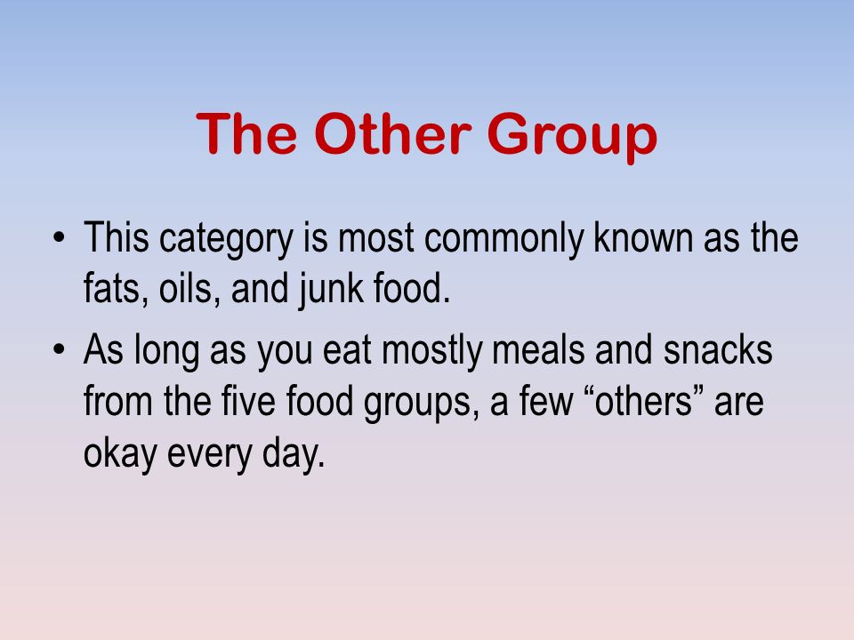 The Other Group This category is most commonly known as the fats, oils, and junk food.