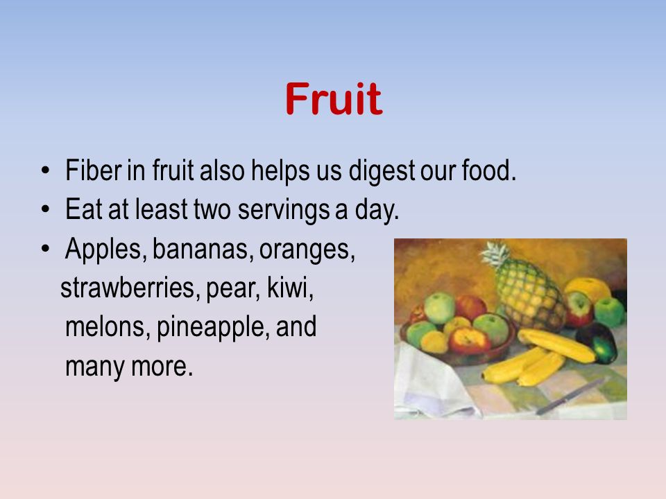 Fruit Fiber in fruit also helps us digest our food.