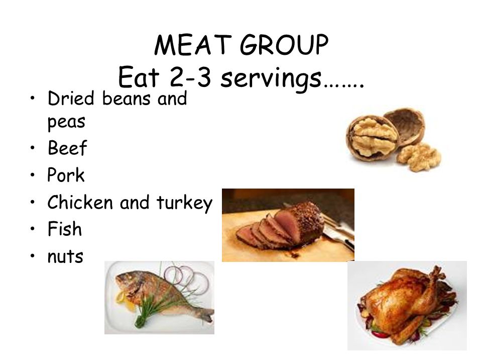 MEAT GROUP Eat 2-3 servings……. Dried beans and peas Beef Pork Chicken and turkey Fish nuts