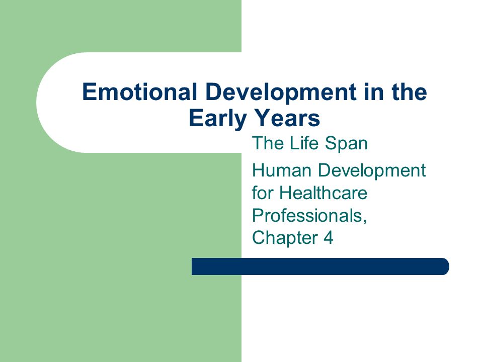 Emotional Development in the Early Years The Life Span Human Development for Healthcare Professionals, Chapter 4